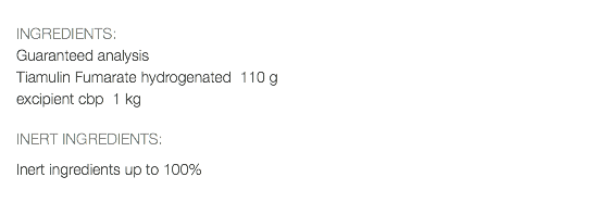  INGREDIENTS: Guaranteed analysis Tiamulin Fumarate hydrogenated 110 g excipient cbp 1 kg INERT INGREDIENTS: Inert ingredients up to 100% 