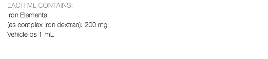 EACH ML CONTAINS: Iron Elemental (as complex iron dextran): 200 mg Vehicle qs 1 mL