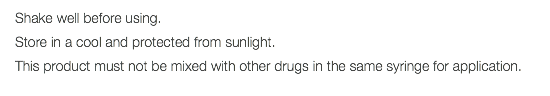 Shake well before using. Store in a cool and protected from sunlight. This product must not be mixed with other drugs in the same syringe for application. 