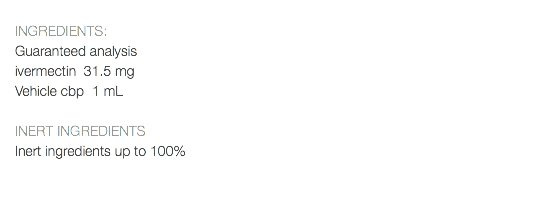  INGREDIENTS: Guaranteed analysis ivermectin 31.5 mg Vehicle cbp 1 mL INERT INGREDIENTS Inert ingredients up to 100% 