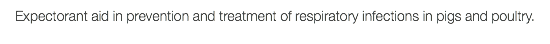 Expectorant aid in prevention and treatment of respiratory infections in pigs and poultry.