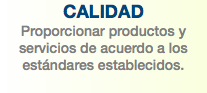 CALIDAD Proporcionar productos y servicios de acuerdo a los estándares establecidos.