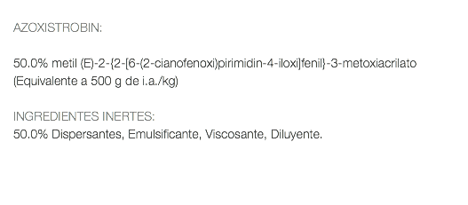  AZOXISTROBIN: 50.0% metil (E)-2-{2-[6-(2-cianofenoxi)pirimidin-4-iloxi]fenil}-3-metoxiacrilato (Equivalente a 500 g de i.a./kg) INGREDIENTES INERTES: 50.0% Dispersantes, Emulsificante, Viscosante, Diluyente.