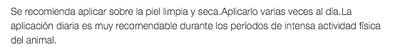 Se recomienda aplicar sobre la piel limpia y seca.Aplicarlo varias veces al día.La aplicación diaria es muy recomendable durante los períodos de intensa actividad física del animal.