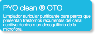 PYO clean ® OTO Limpiador auricular purificante para perros que presentan trastornos recurrentes del canal auditivo debido a un desequilibrio de la microflora.