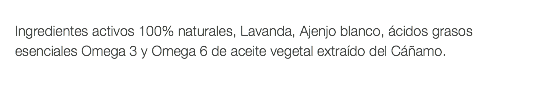  Ingredientes activos 100% naturales, Lavanda, Ajenjo blanco, ácidos grasos esenciales Omega 3 y Omega 6 de aceite vegetal extraído del Cáñamo.