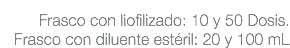 Frasco con liofilizado: 10 y 50 Dosis. Frasco con diluente estéril: 20 y 100 mL