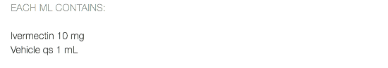 EACH ML CONTAINS: Ivermectin 10 mg Vehicle qs 1 mL