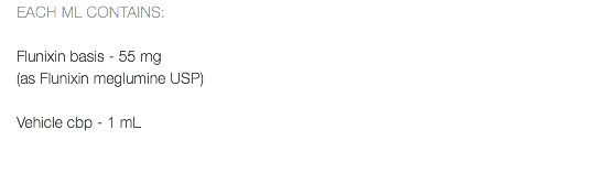 EACH ML CONTAINS: Flunixin basis - 55 mg (as Flunixin meglumine USP) Vehicle cbp - 1 mL