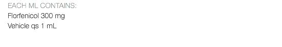 EACH ML CONTAINS: Florfenicol 300 mg Vehicle qs 1 mL