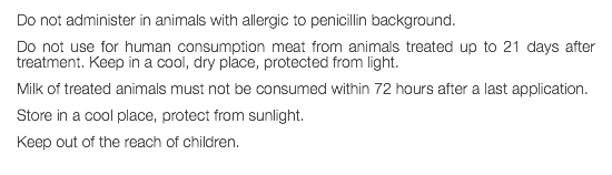 Do not administer in animals with allergic to penicillin background. Do not use for human consumption meat from animals treated up to 21 days after treatment. Keep in a cool, dry place, protected from light. Milk of treated animals must not be consumed within 72 hours after a last application. Store in a cool place, protect from sunlight. Keep out of the reach of children. 