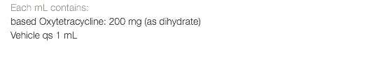 Each mL contains: based Oxytetracycline: 200 mg (as dihydrate) Vehicle qs 1 mL