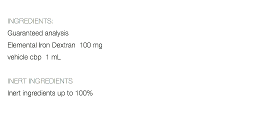  INGREDIENTS: Guaranteed analysis Elemental Iron Dextran 100 mg vehicle cbp 1 mL INERT INGREDIENTS Inert ingredients up to 100% 