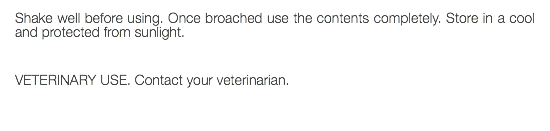 Shake well before using. Once broached use the contents completely. Store in a cool and protected from sunlight. VETERINARY USE. Contact your veterinarian. 