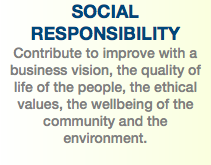 SOCIAL RESPONSIBILITY Contribute to improve with a business vision, the quality of life of the people, the ethical values, the wellbeing of the community and the environment. 
