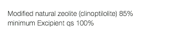  Modified natural zeolite (clinoptilolite) 85% minimum Excipient qs 100% 