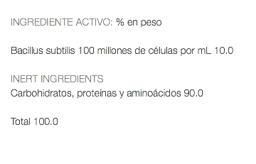  INGREDIENTE ACTIVO: % en peso Bacillus subtilis 100 millones de células por mL 10.0 INERT INGREDIENTS Carbohidratos, proteínas y aminoácidos 90.0 Total 100.0 