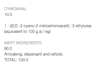  CYMOXANIL: 10.0 1 - [(EZ) -2-cyano-2-metoxiiminoacetil] -3-ethylurea (equivalent to 100 g ai / kg) INERT INGREDIENTS: 90.0 Anticaking, dispersant and vehicle. TOTAL: 100.0 