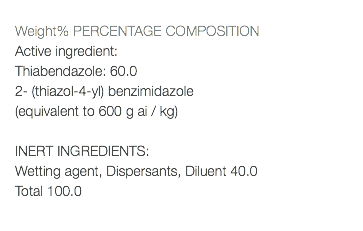  Weight% PERCENTAGE COMPOSITION Active ingredient: Thiabendazole: 60.0 2- (thiazol-4-yl) benzimidazole (equivalent to 600 g ai / kg) INERT INGREDIENTS: Wetting agent, Dispersants, Diluent 40.0 Total 100.0