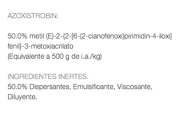  AZOXISTROBIN: 50.0% metil (E)-2-{2-[6-(2-cianofenoxi)pirimidin-4-iloxi]fenil}-3-metoxiacrilato (Equivalente a 500 g de i.a./kg) INGREDIENTES INERTES: 50.0% Dispersantes, Emulsificante, Viscosante, Diluyente.