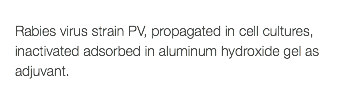  Rabies virus strain PV, propagated in cell cultures, inactivated adsorbed in aluminum hydroxide gel as adjuvant.