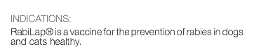  INDICATIONS: RabiLap® is a vaccine for the prevention of rabies in dogs and cats healthy.