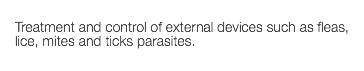  Treatment and control of external devices such as fleas, lice, mites and ticks parasites. 