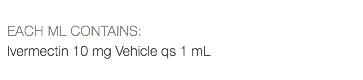  EACH ML CONTAINS: Ivermectin 10 mg Vehicle qs 1 mL 