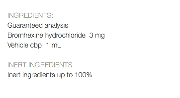  INGREDIENTS: Guaranteed analysis Bromhexine hydrochloride 3 mg Vehicle cbp 1 mL INERT INGREDIENTS Inert ingredients up to 100% 