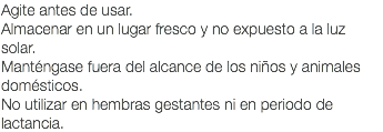 Agite antes de usar. Almacenar en un lugar fresco y no expuesto a la luz solar. Manténgase fuera del alcance de los niños y animales domésticos. No utilizar en hembras gestantes ni en periodo de lactancia.