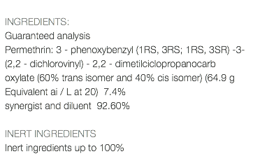  INGREDIENTS: Guaranteed analysis Permethrin: 3 - phenoxybenzyl (1RS, 3RS; 1RS, 3SR) -3- (2,2 - dichlorovinyl) - 2,2 - dimetilciclopropanocarb oxylate (60% trans isomer and 40% cis isomer) (64.9 g Equivalent ai / L at 20) 7.4% synergist and diluent 92.60% INERT INGREDIENTS Inert ingredients up to 100% 