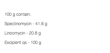  100 g contain: Spectinomycin - 41.6 g Lincomycin - 20.8 g Excipient qs - 100 g 