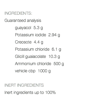  INGREDIENTS: Guaranteed analysis guayacol 5.3 g Potassium iodide 2.94 g Creosote 4.4 g Potassium chloride 6.1 g Glicill guaiacolate 10.3 g Ammonium chloride 500 g vehicle cbp 1000 g INERT INGREDIENTS Inert ingredients up to 100% 