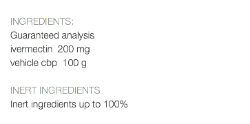  INGREDIENTS: Guaranteed analysis ivermectin 200 mg vehicle cbp 100 g INERT INGREDIENTS Inert ingredients up to 100% 