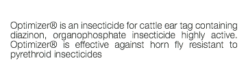  Optimizer® is an insecticide for cattle ear tag containing diazinon, organophosphate insecticide highly active. Optimizer® is effective against horn fly resistant to pyrethroid insecticides 