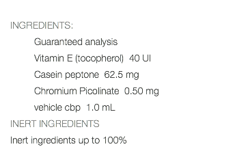  INGREDIENTS: Guaranteed analysis Vitamin E (tocopherol) 40 UI Casein peptone 62.5 mg Chromium Picolinate 0.50 mg vehicle cbp 1.0 mL INERT INGREDIENTS Inert ingredients up to 100% 