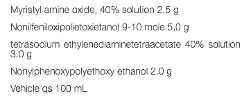 Myristyl amine oxide, 40% solution 2.5 g Nonilfeniloxipolietoxietanol 9-10 mole 5.0 g tetrasodium ethylenediaminetetraacetate 40% solution 3.0 g Nonylphenoxypolyethoxy ethanol 2.0 g Vehicle qs 100 mL