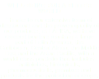 WELL-BEING FOR A BETTER WORLD Thanks to our extensive team of distributors and the proven quality of our products, at LAPISA, we have crossed borders reaching a large part of Latin America, the Caribbean, Central Africa, the Middle East and the Asian Pacific, with a world-class portfolio that includes: antibiotics, biologicals, pharmaceuticals, premixes and products for the protection of crops.