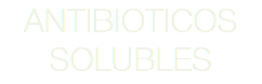 ANTIBIOTICOS SOLUBLES