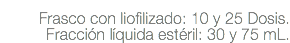 Frasco con liofilizado: 10 y 25 Dosis. Fracción líquida estéril: 30 y 75 mL.