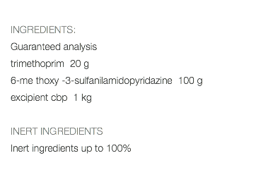  INGREDIENTS: Guaranteed analysis trimethoprim 20 g 6-me thoxy -3-sulfanilamidopyridazine 100 g excipient cbp 1 kg INERT INGREDIENTS Inert ingredients up to 100% 