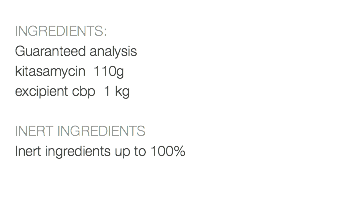  INGREDIENTS: Guaranteed analysis kitasamycin 110g excipient cbp 1 kg INERT INGREDIENTS Inert ingredients up to 100% 