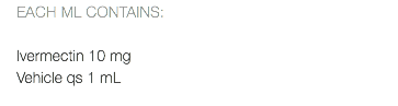 EACH ML CONTAINS: Ivermectin 10 mg Vehicle qs 1 mL