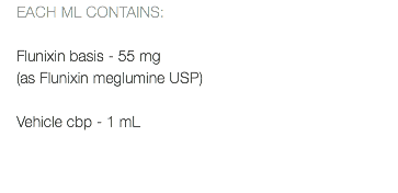 EACH ML CONTAINS: Flunixin basis - 55 mg (as Flunixin meglumine USP) Vehicle cbp - 1 mL