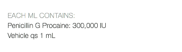  EACH ML CONTAINS: Penicillin G Procaine: 300,000 IU Vehicle qs 1 mL