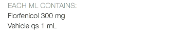 EACH ML CONTAINS: Florfenicol 300 mg Vehicle qs 1 mL