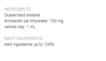  INGREDIENTS: Guaranteed analysis Amoxicillin (as trihydrate) 150 mg vehicle cbp 1 mL INERT INGREDIENTS Inert ingredients up to 100% 