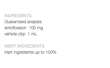  INGREDIENTS: Guaranteed analysis enrofloxacin 100 mg vehicle cbp 1 mL INERT INGREDIENTS Inert ingredients up to 100% 