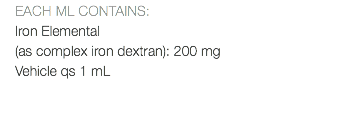 EACH ML CONTAINS: Iron Elemental (as complex iron dextran): 200 mg Vehicle qs 1 mL