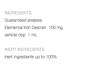  INGREDIENTS: Guaranteed analysis Elemental Iron Dextran 100 mg vehicle cbp 1 mL INERT INGREDIENTS Inert ingredients up to 100% 